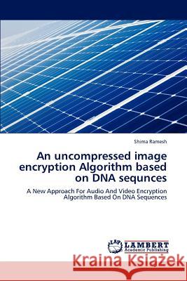 An uncompressed image encryption Algorithm based on DNA sequnces Ramesh, Shima 9783848438136 LAP Lambert Academic Publishing - książka