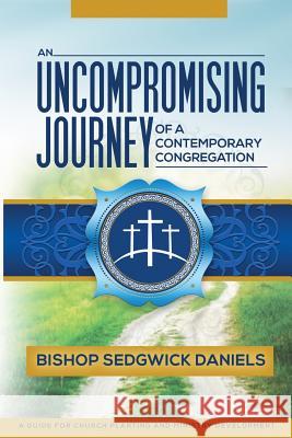An Uncompromising Journey of a Contemporary Congregation: A Guide For Church Planting And Ministry Development Daniels, Sedgwick 9780692800911 Chronicle Publishing, LLC - książka
