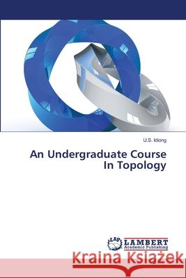 An Undergraduate Course In Topology Idiong, U.S. 9786139843985 LAP Lambert Academic Publishing - książka
