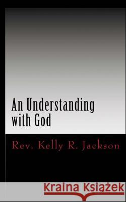 An Understanding with God: Developing a relationship with God on His terms Jackson, Kelly R. 9781502341976 Createspace - książka