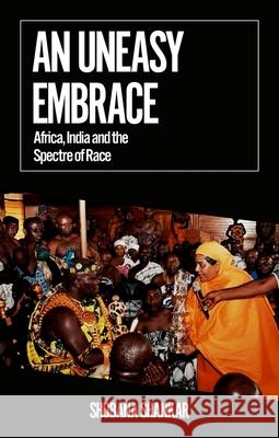 An Uneasy Embrace: Africa, India and the Spectre of Race Shobana Shankar 9780197619407 Oxford University Press, USA - książka