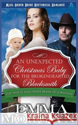 An Unexpected Christmas Baby for the Brokenhearted Blacksmith Emma Morgan 9781728648620 Independently Published - książka