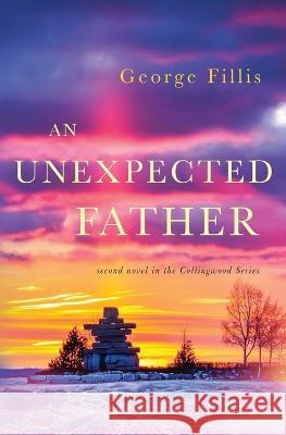 An Unexpected Father: second novel in the Collingwood Series George Fillis 9781735937229 Bluerock7, LLC - książka