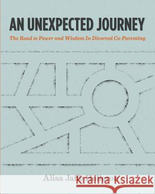 An Unexpected Journey: The Road to Power and Wisdom in Divorced Co-Parenting Alisa Jaffe Hollero 9780615704227 Live Oak Publishing - książka