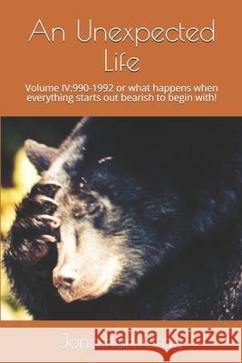 An Unexpected Life: Volume IV:1990-1992 or what happens when everything starts out bearish to begin with! Gray, Jonathan 9781514182925 Createspace - książka