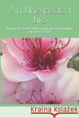 An Unexpected Life: Volume IX: 1998-2000 or why the neverending tale never ends! Gray, Jonathan 9781979310956 Createspace Independent Publishing Platform - książka