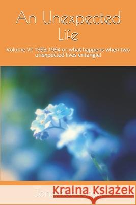 An Unexpected Life: Volume VI: 1993-1994 or what happens when two unexpected lives entangle! Professor Jonathan Gray, Dds (University of Wisconsin Madison) 9781535271905 Createspace Independent Publishing Platform - książka