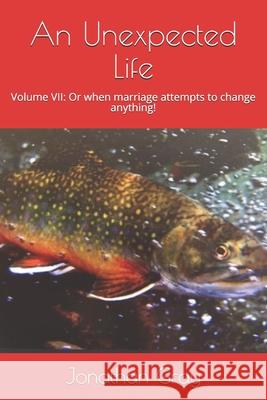 An Unexpected Life: Volume VII: Or when marriage attempts to change anything! Gray, Jonathan 9781542813204 Createspace Independent Publishing Platform - książka