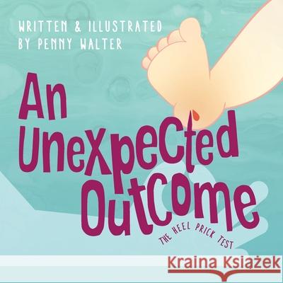 An Unexpected Outcome: The heel prick test Penny Walter Penny Walter 9780648661665 Green Hill Publishing - książka