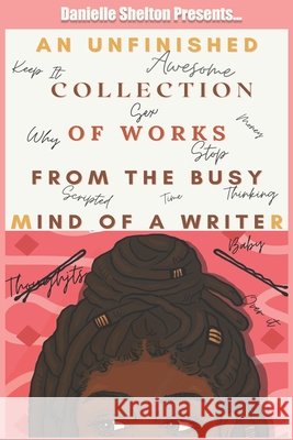 An Unfinished Collection of Works from the Busy Mind of a Writer Shelton Danielle Shelton 9798530154089 Independently published - książka