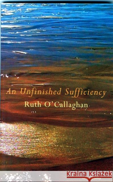 An Unfinished Sufficiency Ruth O'Callaghan 9781910669044 Salmon Poetry - książka