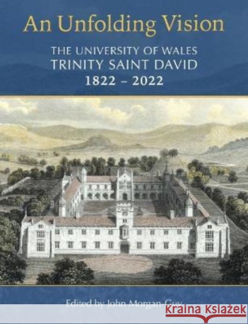 An Unfolding Vision: The University of Wales Trinity Saint David 1822-2022 Morgan-Guy, John 9781786839046 UNIVERSITY OF WALES PRESS - książka