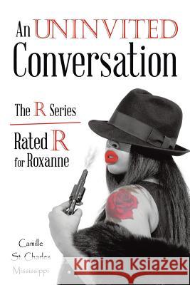 An Uninvited Conversation: The R Series/Rated R for Roxanne Camille St Charles Mississippi   9781483448145 Lulu Publishing Services - książka