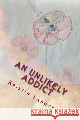 An Unlikely Addict: One nurse's journey through addiction Labott, Kristin 9781495279898 Createspace - książka