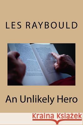 An Unlikely Hero Rev 1 Raybould, Les 9781544023403 Createspace Independent Publishing Platform - książka