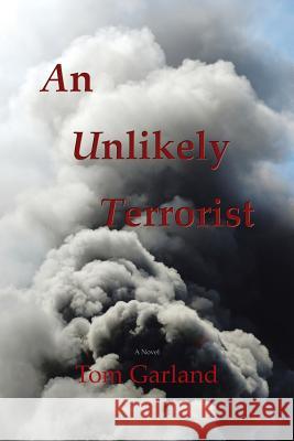 An Unlikely Terrorist Tom Garland 9781499054668 Xlibris Corporation - książka