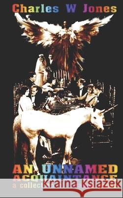 An Unnamed Acquaintance: a collection of strange prose Jones, Charles W. 9781469954356 Createspace Independent Publishing Platform - książka