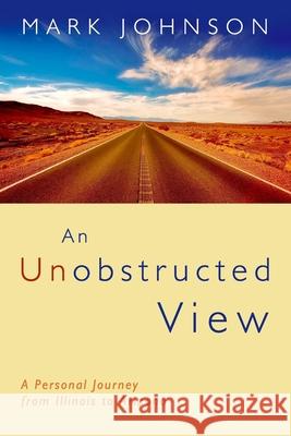 An Unobstructed View: A Personal Journey from Illinois to Arizona Mark Johnson 9781720322665 Createspace Independent Publishing Platform - książka