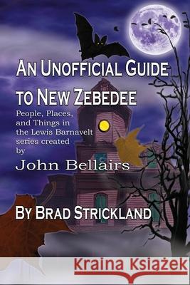 An Unofficial Guide to New Zebedee: People, Places, and Things in the Lewis Barnavelt series Created by John Bellairs Strickland, Brad 9781732457010 Brushmush Books - książka