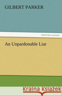 An Unpardonable Liar Gilbert Parker   9783842479425 tredition GmbH - książka