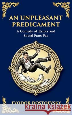 An Unpleasant Predicament: A Darkly Comic Tale of Pride, Chaos, and Social Satire Fyodor Dostoevsky Tim Zengerink 9781804215166 Library of Alexandria - książka