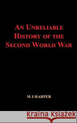 An Unreliable History of the Second World War M J Harper   9780954291136 Urquhart Press - książka