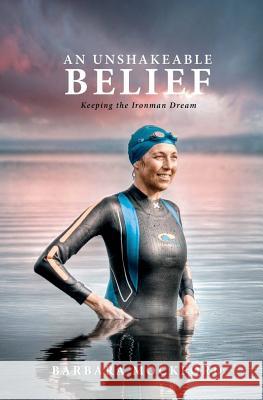 An Unshakeable Belief: Keeping the Ironman Dream Barbara Mockford 9781533411778 Createspace Independent Publishing Platform - książka