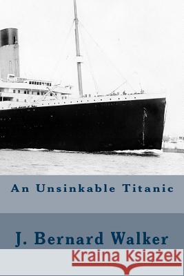 An Unsinkable Titanic J. Bernard Walker 9781500514112 Createspace - książka