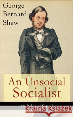 An Unsocial Socialist (A Political Satire): A Humorous Take on Socialism in Contemporary Victorian England George Bernard Shaw 9788027330263 E-Artnow - książka