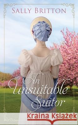 An Unsuitable Suitor: A Regency Romance Novella Sally Britton 9781685270049 Pink Citrus Books - książka