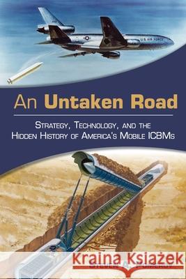 An Untaken Road: Strategy, Technology, and the Hidden History of America's Mobile ICBMs Steven A. Pomeroy 9781682476529 US Naval Institute Press - książka