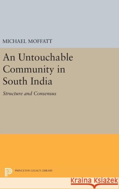 An Untouchable Community in South India: Structure and Consensus Michael Moffatt 9780691631394 Princeton University Press - książka