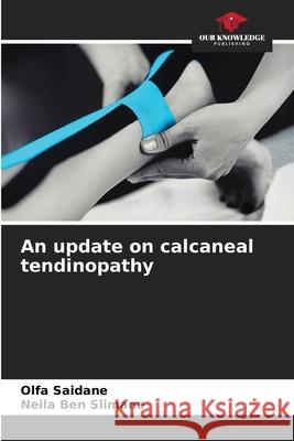 An update on calcaneal tendinopathy Saïdane, Olfa, Ben Slimane, Neila 9786206802242 Our Knowledge Publishing - książka