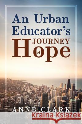 An Urban Educator's Journey of Hope Anne Clark 9781945169205 Orison Publishers, Inc. - książka