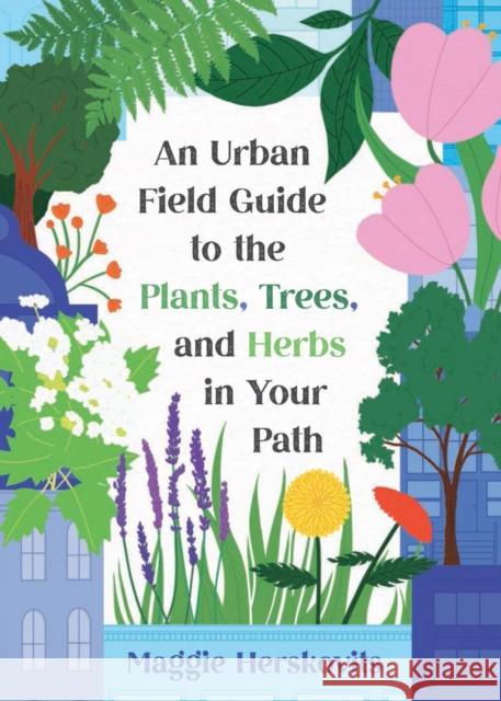 An Urban Field Guide to the Plants, Trees, and Herbs in Your Path Maggie Herskovits 9781648413292 Microcosm Publishing - książka