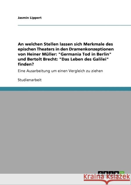An welchen Stellen lassen sich Merkmale des epischen Theaters in den Dramenkonzeptionen von Heiner Müller: Germania Tod in Berlin und Bertolt Brecht: Lippert, Jasmin 9783640411801 Grin Verlag - książka
