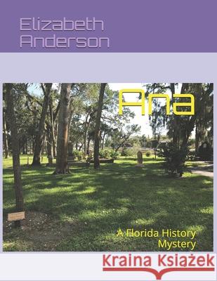 Ana: A Florida History Mystery Elizabeth Anderson 9781077726390 Independently Published - książka