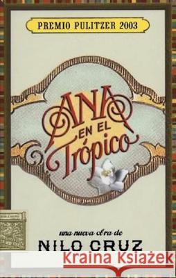 Ana en el Trspico: Una Nueva Obra Teatral de Nilo Cruz Nilo Cruz Nacho Artime 9781559362450 Theatre Communications Group - książka