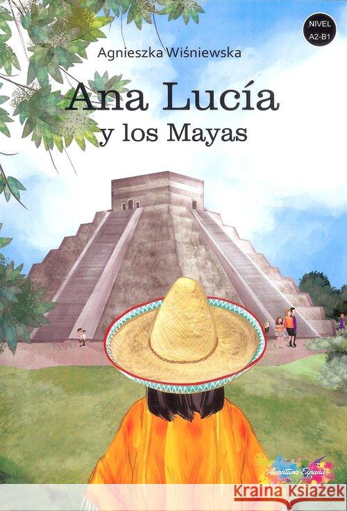 Ana Lucia y los Mayas A2/B1 Wiśniewska Agnieszka 9788394712747 Aventura espana - książka
