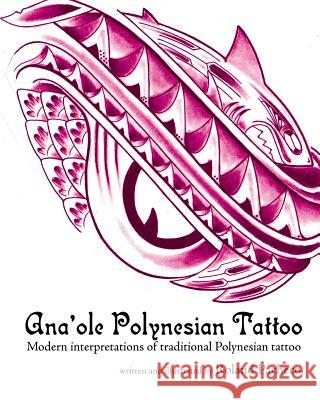 Ana 'ole Polynesian Tattoo: Modern Interpretations of Traditional Polynesian Tattoo Roland Pacheco 9781466396234 Createspace - książka