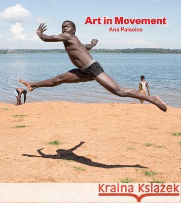 Ana Palacios: Art in Movement Ana Palacios 9788416248186 La Fabrica Dap - książka