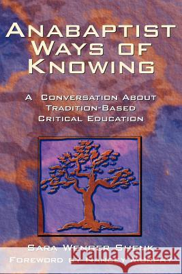 Anabaptist Ways of Knowing: A Conversation about Tradition-Based Critical Education Shenk, Sara Wenger 9781931038164 Herald Press - książka