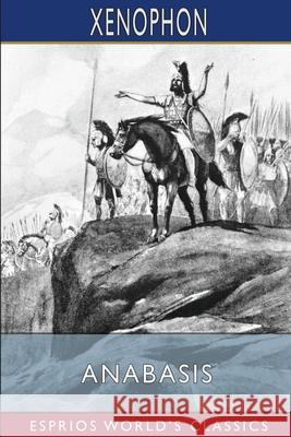 Anabasis (Esprios Classics): Translated by Henry G. Dakyns Xenophon 9781006118715 Blurb - książka