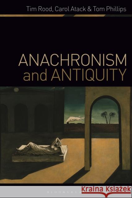 Anachronism and Antiquity Tim Rood Carol Atack Tom Phillips 9781350115200 Bloomsbury Academic - książka