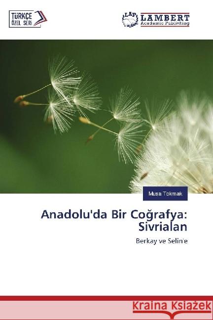 Anadolu'da Bir Cografya: Sivrialan : Berkay ve Selin'e Tokmak, Musa 9783330322950 LAP Lambert Academic Publishing - książka