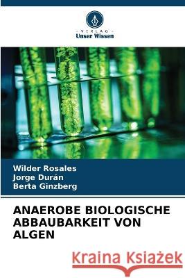 Anaerobe Biologische Abbaubarkeit Von Algen Wilder Rosales Jorge Dur?n Berta Ginzberg 9786205327708 Verlag Unser Wissen - książka