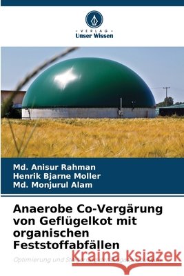 Anaerobe Co-Vergärung von Geflügelkot mit organischen Feststoffabfällen Rahman, Md. Anisur, Moller, Henrik Bjarne, Alam, Md. Monjurul 9786202371544 Verlag Unser Wissen - książka