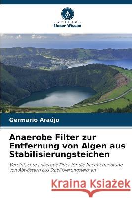 Anaerobe Filter zur Entfernung von Algen aus Stabilisierungsteichen Germario Araujo   9786206115779 Verlag Unser Wissen - książka
