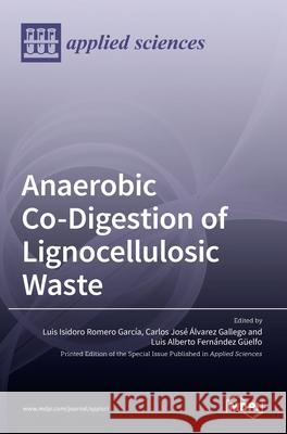 Anaerobic Co-Digestion of Lignocellulosic Waste A. Fern Luis I Carlos J 9783036511429 Mdpi AG - książka