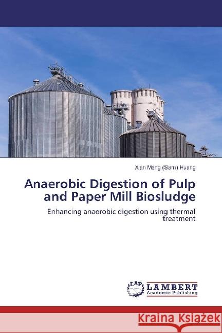 Anaerobic Digestion of Pulp and Paper Mill Biosludge : Enhancing anaerobic digestion using thermal treatment Huang, Xian Meng (Sam) 9783330334816 LAP Lambert Academic Publishing - książka